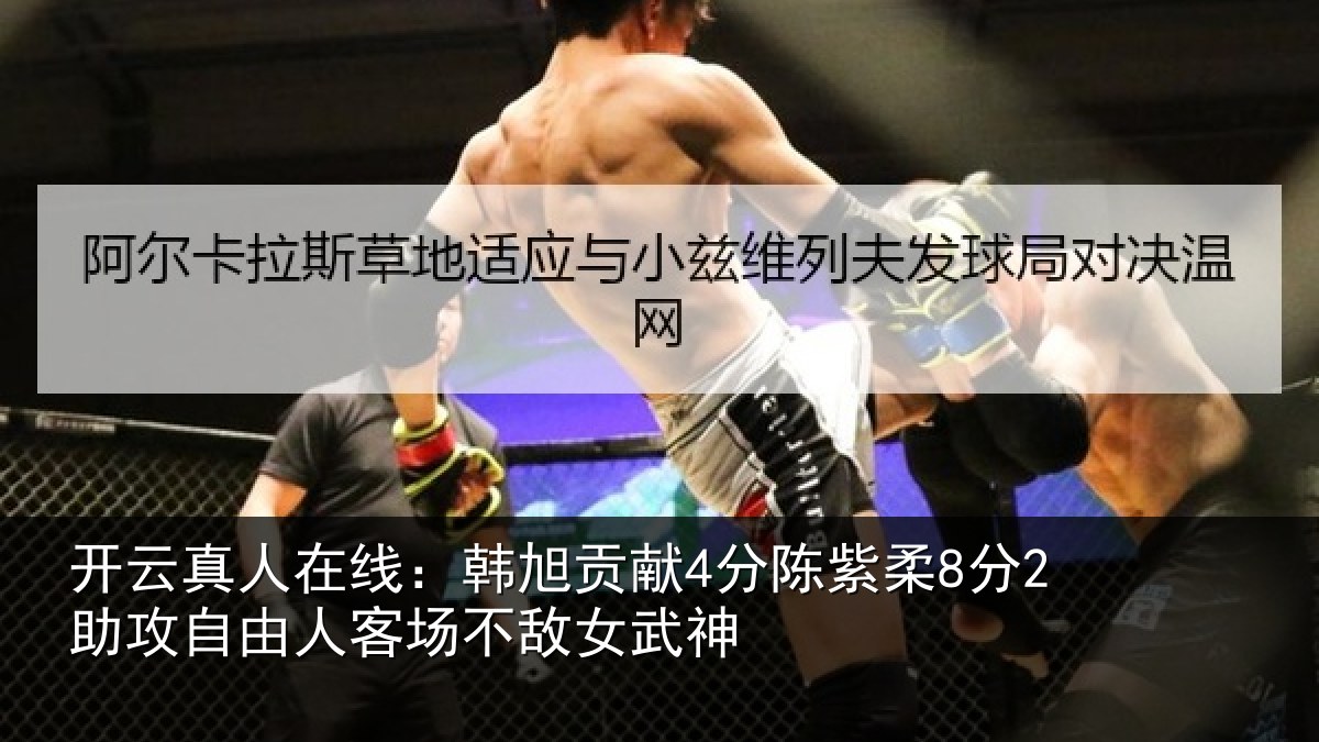 开云真人在线：韩旭贡献4分陈紫柔8分2助攻自由人客场不敌女武神