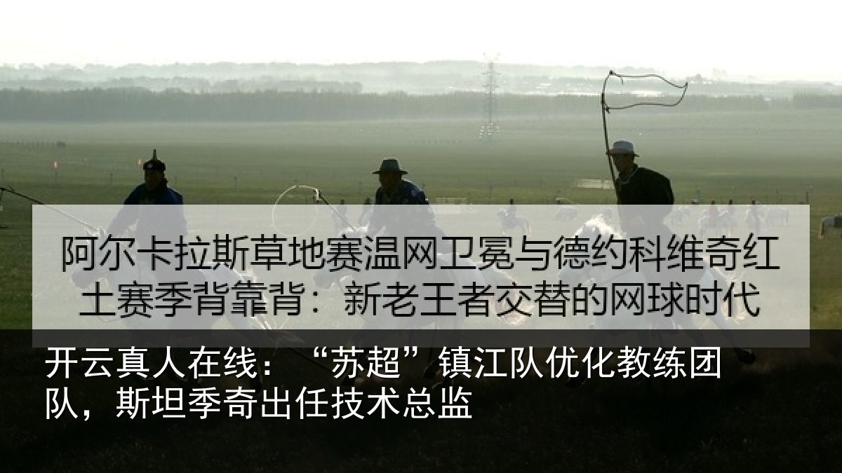 开云真人在线：“苏超”镇江队优化教练团队，斯坦季奇出任技术总监