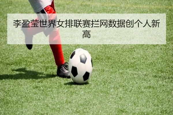 李盈莹世界女排联赛拦网数据创个人新高